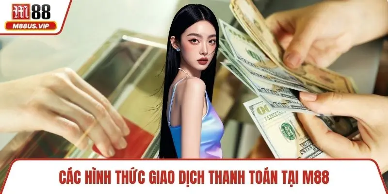 Trang chủ 15 Các hình thức giao dịch thanh toán tại M88