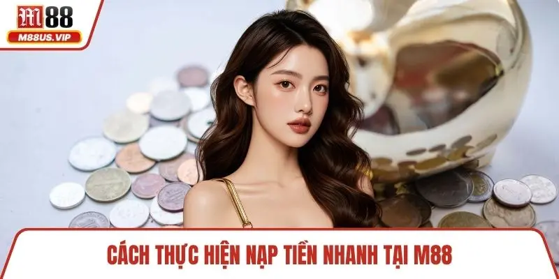 Trang chủ 12 Cách thực hiện nạp tiền nhanh tại M88