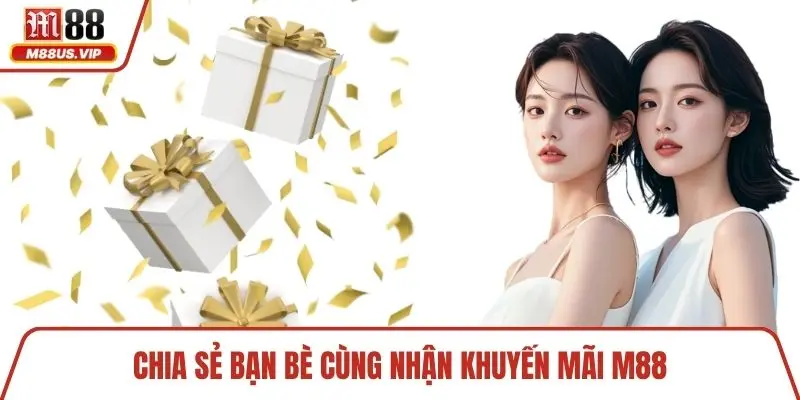 Trang chủ 10 Chia sẻ bạn bè cùng nhận khuyến mãi M88