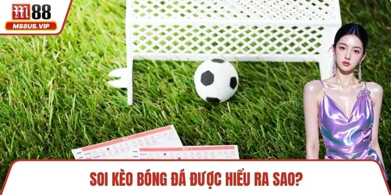 Soi kèo bóng đá được hiểu ra sao? 
